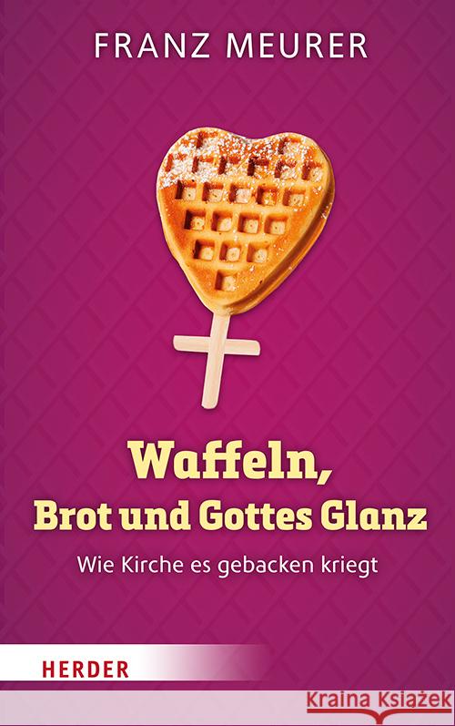 Waffeln, Brot Und Gottes Glanz: Wie Kirche Es Gebacken Kriegt Franz Meurer 9783451390609 Verlag Herder - książka