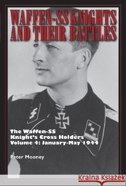 Waffen-SS Knights and Their Battles: The Waffen-SS Knight's Cross Holders Vol. 4: January-May 1944 Peter, Dr Mooney 9780764351891 Schiffer Publishing - książka