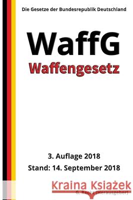 Waffengesetz - WaffG, 3. Auflage 2018 G. Recht 9781727371802 Createspace Independent Publishing Platform - książka