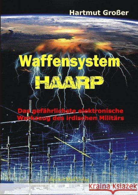 Waffensystem HAARP : Das gefährlichste elektronische Werkzeug des irdischen Militärs Großer, Hartmut 9783956522635 Ancient Mail Verlag - książka