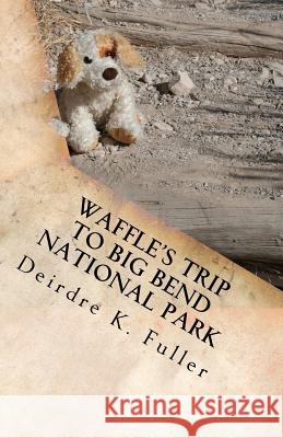 Waffle's Trip to Big Bend National Park: A Horsey and Friends Book Mrs Deirdre K. Fuller 9781466455672 Createspace - książka