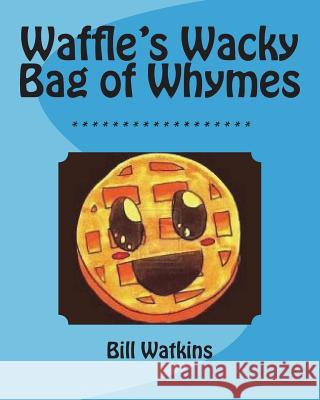 Waffle's Wacky Bag of Whymes Bill Watkins 9781721522873 Createspace Independent Publishing Platform - książka