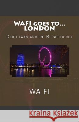 WAFI goes to... LONDON: Der etwas andere Reisebericht Fi, Wa 9781516971206 Createspace - książka
