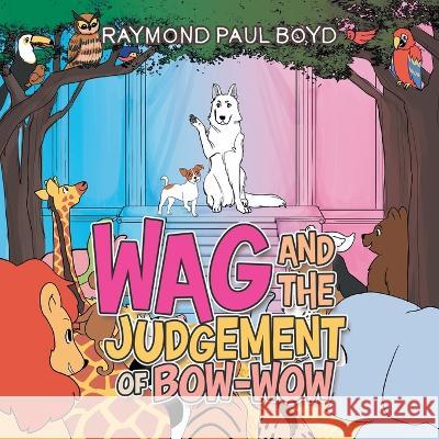 Wag and the Judgement of Bow-Wow Raymond Paul Boyd   9781669827283 Xlibris Us - książka