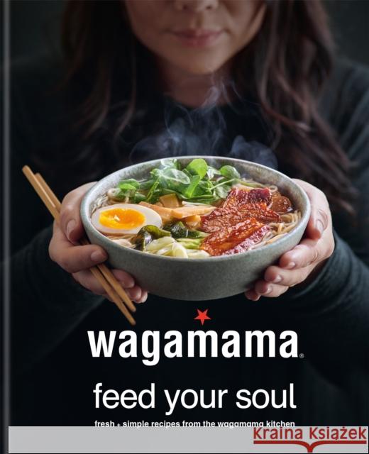 wagamama Feed Your Soul: Fresh + simple recipes from the wagamama kitchen Wagamama Limited 9780857837035 Octopus Publishing Group - książka