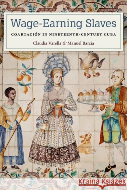 Wage-Earning Slaves: Coartación in Nineteenth-Century Cuba Varella, Claudia 9781683401650 University of Florida Press - książka