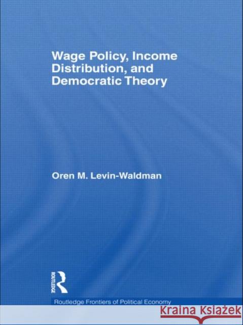 Wage Policy, Income Distribution, and Democratic Theory Oren M Levin-Waldman   9780415779715 Taylor and Francis - książka