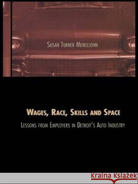 Wages, Race, Skills and Space: Lessons from Employers in Detroit's Auto Industry : Lessons from Employers in Detroit's Auto Industry Susan Turner Meiklejohn 9780815328445 Garland Publishing - książka