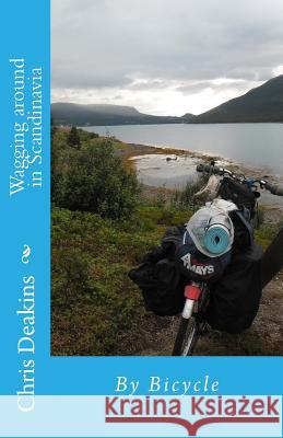 Wagging around in Scandinavia: By Bicycle Deakins, Christopher George 9781985449428 Createspace Independent Publishing Platform - książka