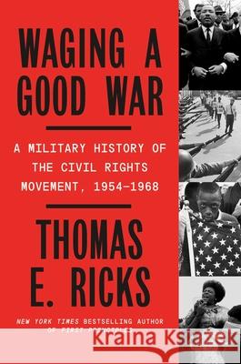 Waging a Good War: A Military History of the Civil Rights Movement, 1954-1968 Thomas E. Ricks 9780374605162 Farrar, Straus and Giroux - książka