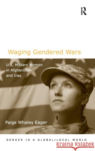 Waging Gendered Wars: U.S. Military Women in Afghanistan and Iraq Eager, Paige Whaley 9781409448464 Ashgate Publishing Limited - książka