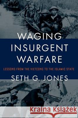 Waging Insurgent Warfare: Lessons from the Vietcong to the Islamic State Seth Jones 9780190600860 Oxford University Press, USA - książka