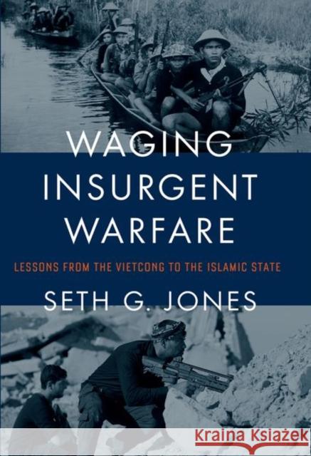 Waging Insurgent Warfare: Lessons from the Vietcong to the Islamic State Seth G. Jones 9780190931834 Oxford University Press, USA - książka