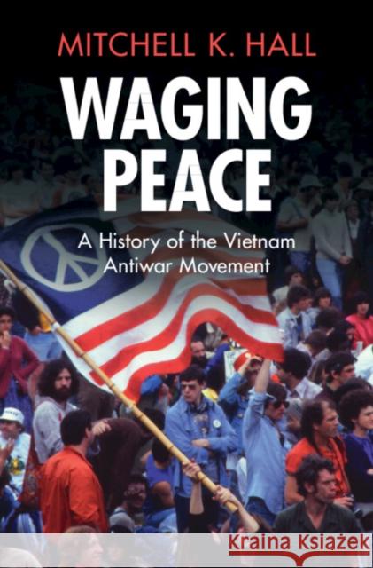 Waging Peace: A History of the Vietnam Antiwar Movement Mitchell K. (Central Michigan University) Hall 9781009643269 Cambridge University Press - książka