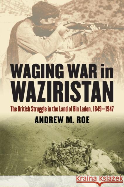 Waging War in Waziristan: The British Struggle in the Land of Bin Laden, 1849-1947 Roe, Andrew M. 9780700616992  - książka