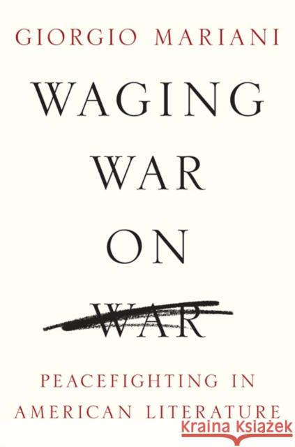 Waging War on War: Peacefighting in American Literature Giorgio Mariani 9780252039751 University of Illinois Press - książka