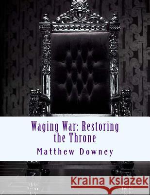 Waging War: Restoring the Throne Mr Matthew James Downey 9781975693060 Createspace Independent Publishing Platform - książka
