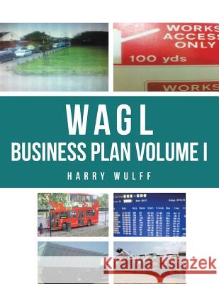WAGL Business Plan Volume I Harry Wulff 9781543492170 Xlibris UK - książka