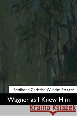 Wagner as I Knew Him Ferdinand Christian Wilhelm Praeger 9781544735573 Createspace Independent Publishing Platform - książka