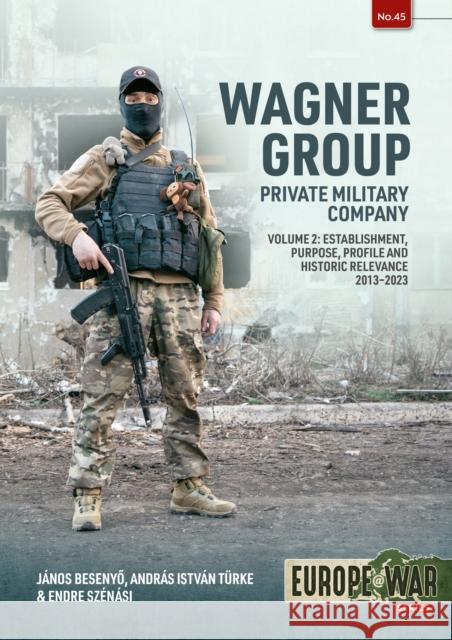 Wagner Group Private Military Company Volume 2: Establishment, Profile and Operations 2013-2023 Endre Szenasi 9781804516102 Helion & Company - książka