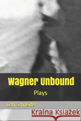Wagner Unbound: Plays Dan Schneider 9781798535615 Independently Published - książka