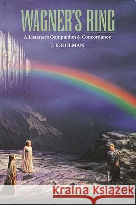 Wagner's Ring: A Listener's Companion & Concordance J. K. Holman Peter Allen 9781574670707 Amadeus Press - książka