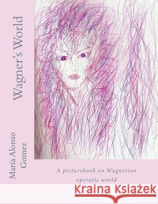 Wagner's World: A picturebook on Wagnerian operatic world Alonso Gomez, Maria Lourdes 9781514226742 Createspace - książka