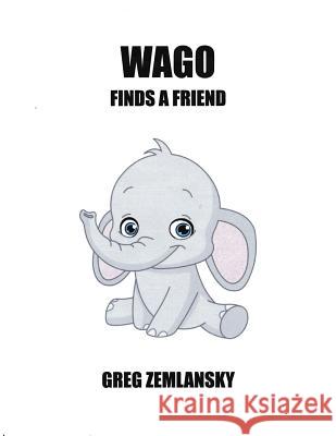 Wago Finds A Friend Zemlansky, Greg 9781533002754 Createspace Independent Publishing Platform - książka