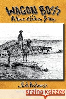 Wagon Boss: A True Cowboy Story Ed Ashurst 9780989867610 Ed Ashurst - książka