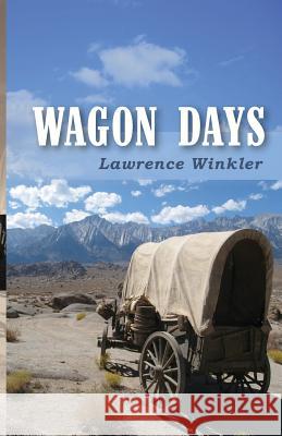 Wagon Days: Authenticity. Redemption. Buffalo Steaks and Huckleberry Pie. Lawrence Winkler 9780991694198 Bellatrix - książka