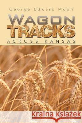 Wagon Tracks: Across Kansas George Edward Moon 9781490752426 Trafford Publishing - książka