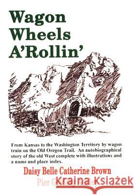 Wagon Wheels A'Rollin' Daisy Belle Catherine Brown Pier Ackley 9780595744237 Authors Choice Press - książka