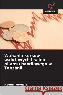 Wahania kursów walutowych i saldo bilansu handlowego w Tanzanii Mfugale, Neema 9786200826657 Wydawnictwo Nasza Wiedza - książka