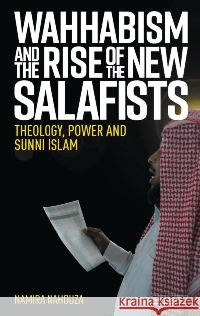 Wahhabism and the Rise of the New Salafists: Theology, Power and Sunni Islam Namira Nahouza 9781788311427 I. B. Tauris & Company - książka