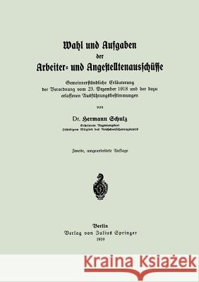 Wahl Und Aufgaben Der Arbeiter- Und Angestelltenausschüsse: Gemeinverständliche Erläuterung Der Verordnung Vom 23. Dezember 1918 Und Der Dazu Erlassen Schulz, Hermann 9783642982415 Springer - książka