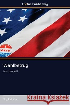 Wahlbetrug Roy Publicae 9786137353998 Dictus Publishing - książka