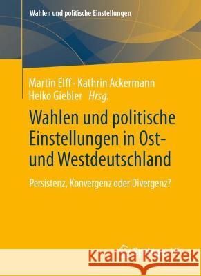 Wahlen Und Politische Einstellungen in Ost- Und Westdeutschland: Persistenz, Konvergenz Oder Divergenz? Martin Elff Kathrin Ackermann Heiko Giebler 9783658351700 Springer vs - książka