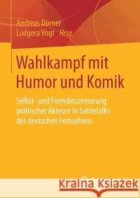Wahlkampf Mit Humor Und Komik: Selbst- Und Fremdinszenierung Politischer Akteure in Satiretalks Des Deutschen Fernsehens Dörner, Andreas 9783658179847 Springer VS - książka