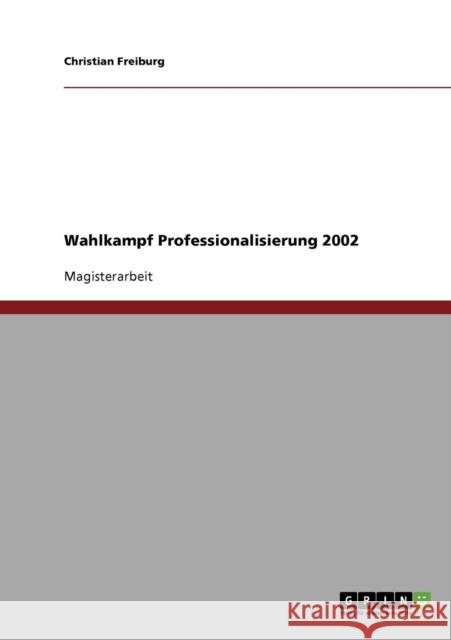 Wahlkampf Professionalisierung 2002 Christian Freiburg 9783638739689 Grin Verlag - książka