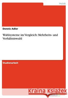 Wahlsysteme im Vergleich: Mehrheits- und Verhältniswahl Adler, Dennis 9783640527748 GRIN Verlag - książka