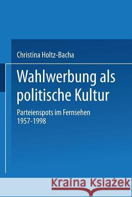 Wahlwerbung ALS Politische Kultur: Parteienspots Im Fernsehen 1957-1998 Christina Holtz-Bacha 9783531135519 Vs Verlag Fur Sozialwissenschaften - książka