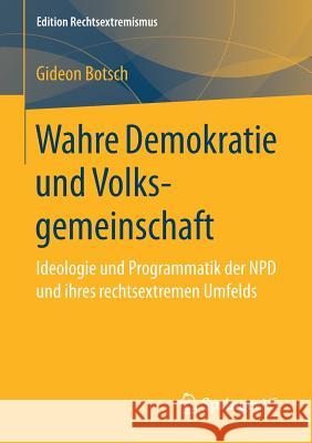 Wahre Demokratie Und Volksgemeinschaft: Ideologie Und Programmatik Der Npd Und Ihres Rechtsextremen Umfelds Botsch, Gideon 9783658149581 Springer vs - książka