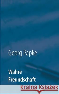 Wahre Freundschaft: Geschichten die das Leben schrieb Georg Papke 9783753406619 Books on Demand - książka