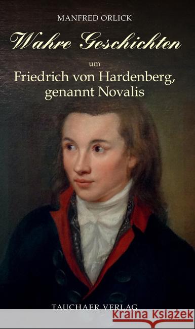 Wahre Geschichten um Friedrich von Hardenberg, genannt Novalis Orlick, Manfred 9783897723252 Tauchaer Verlag - książka