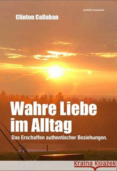 Wahre Liebe im Alltag : Das Erschaffen authentischer Beziehungen Callahan, Clinton 9783981454376 Next Culture Press - książka