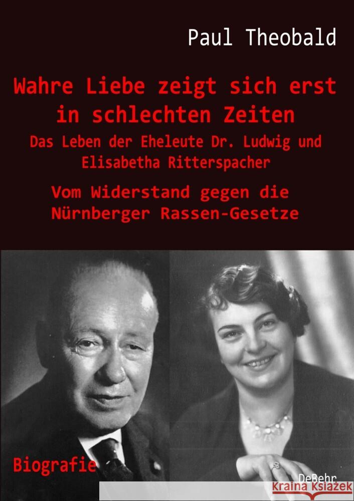 Wahre Liebe zeigt sich erst in schlechten Zeiten - Das Leben der Eheleute Dr. Ludwig und Elisabetha Ritterspacher - Vom Widerstand gegen die Nürnberger Rassen-Gesetze Theobald, Paul 9783987270352 DeBehr - książka