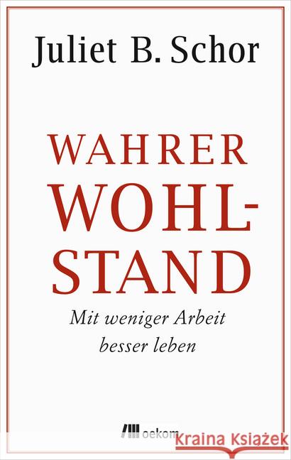 Wahrer Wohlstand : Mit weniger Arbeit besser leben Schor, Juliet B. 9783865817778 oekom - książka