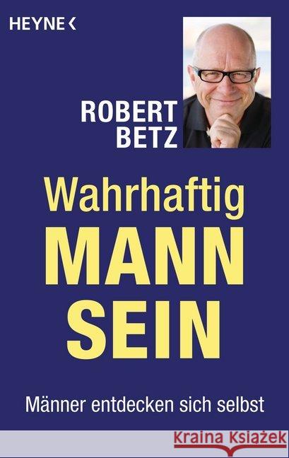 Wahrhaftig Mann sein : Männer entdecken sich selbst Betz, Robert 9783453703537 Heyne - książka