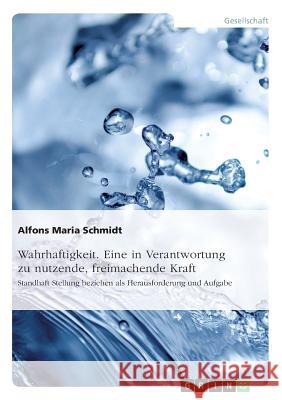 Wahrhaftigkeit. Eine in Verantwortung zu nutzende, freimachende Kraft: Standhaft Stellung beziehen als Herausforderung und Aufgabe Schmidt, Alfons Maria 9783668498969 Grin Verlag - książka