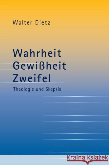 Wahrheit - Gewißheit - Zweifel; Theologie und Skepsis- Studien zur theologischen Auseinandersetzung mit der philosophischen Skepsis Dietz, Walter 9783631483299 Peter Lang Gmbh, Internationaler Verlag Der W - książka